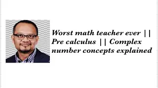 Worst math teacher ever || Pre calculus || Complex number concepts explained