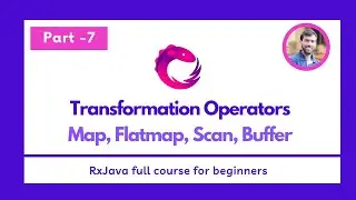 Part - 7 - Transformation Operators - Map, Flatmap, Scan, Buffer  - RxJava Full Course for beginners