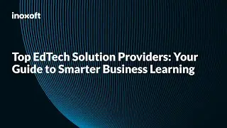 Top EdTech Solution Providers: Your Guide to Smarter Business Learning