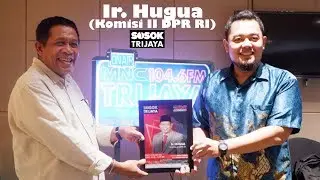 Sosok Trijaya - Ir. Hugua (Komisi II DPR RI)