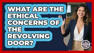 What Are The Ethical Concerns Of The Revolving Door?