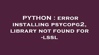 PYTHON : error installing psycopg2, library not found for -lssl