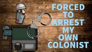 Lets Play Rimworld Ep 7 I Arrested My Own Colonist!