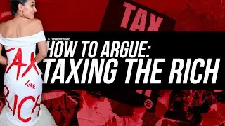 How to Argue: Tax the Rich