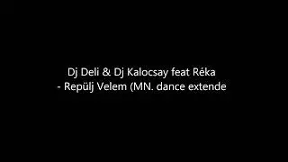 Dj Deli & Dj Kalocsay feat R&eacute;ka - Rep&uuml;lj velem (MN  dance extende)