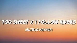 Altego - Too Sweet x I Follow Rivers