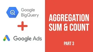 Big Query SQL Tutorial - How To SUM and COUNT (Part #3)