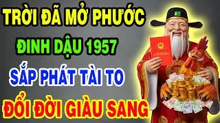 Trời Đã Mở Phước, Đinh Dậu 1957 Sắp Thoát Nghèo, Tiền Đến Vận Mở, May Mắn Giàu Sang Tự Tìm Đến