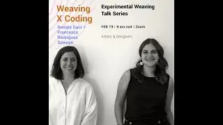 Weaving X Coding | Experimental Weaving Talk Series | Feb 19, 2025