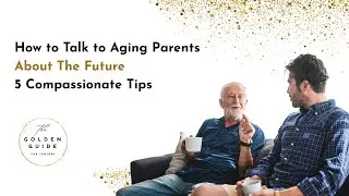 How to Talk to Aging Parents About the Future &mdash; 5 Compassionate Tips