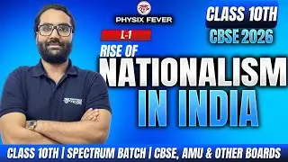 L-4 Rise of Nationalism in India | Class 10th SPECTRUM BATCH | CBSE, AMU Boards 2026 | Physix Fever