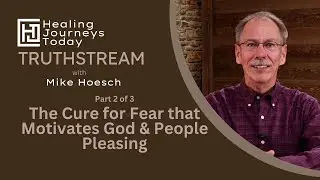 The Cure for Fear that Motivates God & People Pleasing Part 2 | Mike Hoesch