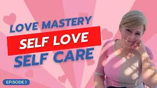 Episode 1:  Love Mastery Self Love  SelfCare (May 6, 2024)