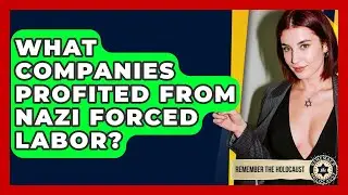 What Companies Profited From Nazi Forced Labor? - Remember The Holocaust