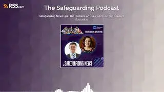 Safeguarding News Ep1 | The Pressure on DSLs, Self Help and Consent Education