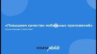 Повышаем качество мобильных приложений Ксения Апачиди, Kolesa Team