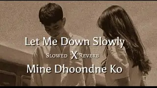 Let Me Down Slowly x Maine Dhoondne Ko Zamane [Slowed & Reverb] 
