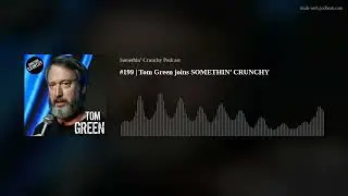 #199 | Tom Green joins SOMETHIN&rsquo; CRUNCHY
