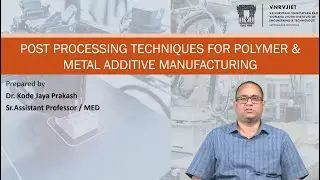 Post processing techniques for polymer & metal additive manufacturing by Dr. Kode Jaya Prakash