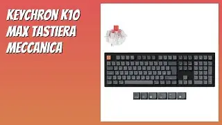 RECENSIONE (2025) : Keychron K10 Max Tastiera Meccanica. DETTAGLI