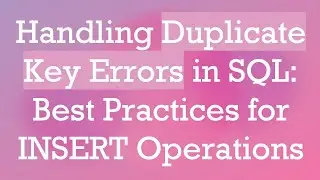 Handling Duplicate Key Errors in SQL: Best Practices for INSERT Operations