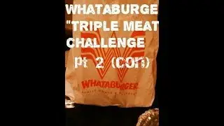 WHATA BURGER TRIPLE MEAT CHALLENG P2 (CONTINUATION)