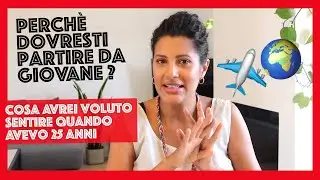 Se sei giovane, parti ora! || Cose che avrei voluto sentire a 25 anni...