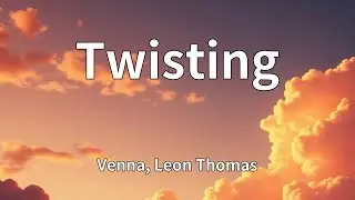 Venna, Leon Thomas - Twisting (Lyrics)
