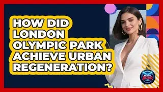 How Did London Olympic Park Achieve Urban Regeneration? - Where the Fans Roar