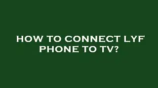 How to connect lyf phone to tv?