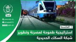 العاصمة - استراتيجية طموحة لعصرنة وتطوير شبكة السكك الحديدية
