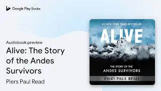 Alive: The Story of the Andes Survivors by Piers Paul Read · Audiobook preview