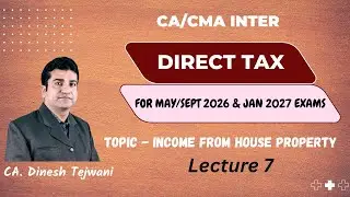 CA Inter | Direct Tax | May/Sep 26 & Jan 27 | Income from House Property | Day 7 | CA Dinesh Tejwani