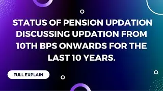 STATUS OF PENSION UPDATION | Discussing updation from 10th bps onwards for the last 10 years.