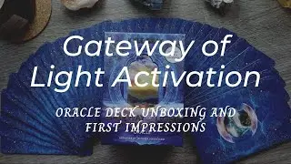 Gateway of Light Activation Oracle by Kyle Gray - Unboxing and First Impression
