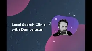 Local Search Clinic with Dan Leibson