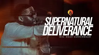 “Supernatural Deliverance” | Philly IGNITE | Min. Noah Cunningham