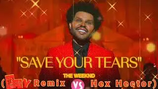 SaveYourTear(BabyRemix Vs HexHector)TheWeeknd