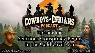 Cowboys & Indians Ep 100: Seditious Conspiracy in the Cold Civil War