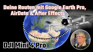 DJI Mini 4 Pro - Routen, mit Google Earth Pro, AirData (mit KLM & GPX) auch in 3D, & After Effects.