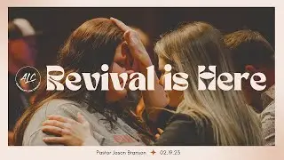 Revival is Here || Pastor Jason Branson || 02.19.23