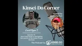 Episode 70 with Coach Ryan (Kinsei-Do Corner): Navigating the Launch of His Online Fitness Business