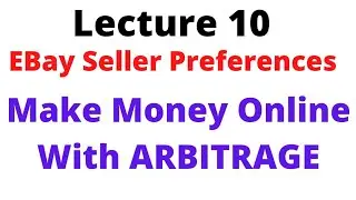 Lecture 10 Ebay Seller Preferences | Make Money Online With ARBITRAGE |