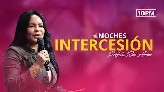 NOCHE DE INTERCESIÓN PROFÉTICA 036 | PROFETA RITA ARIAS