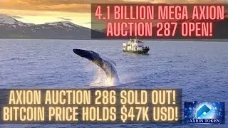 Axion Auction 286 SOLD OUT! Bitcoin Price Holds $47k USD! 4.1 BILLION MEGA Axion Auction 287 Open!