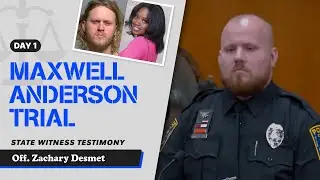 4 - Maxwell Anderson Trial - State Witness Testimony - Off. Zachary Desmet