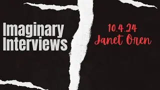 Imaginary Interviews - Janet Oren (10.4.24)