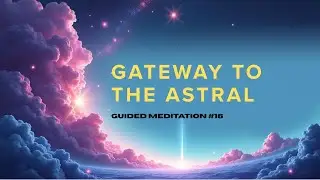 THE GATEWAY CHANNEL PRESENTS Guided Meditation #16
