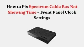 Как исправить ошибку, из-за которой кабельная приставка Spectrum не отображала время &mdash; настройки ...