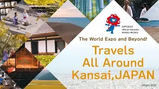 The World EXPO and Beyond !  Travel All Around KANSAI, Japan. (ENG)